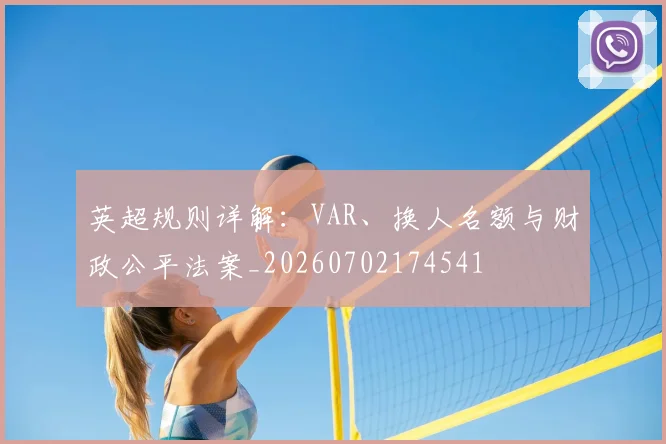 英超规则详解:VAR、换人名额与财政公平法案_20260702174541
