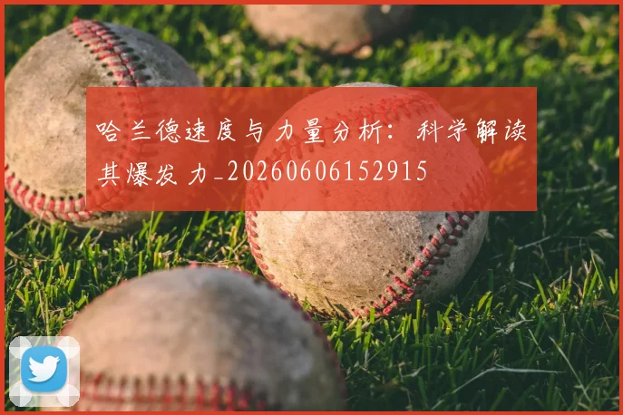 哈兰德速度与力量分析:科学解读其爆发力_20260606152915