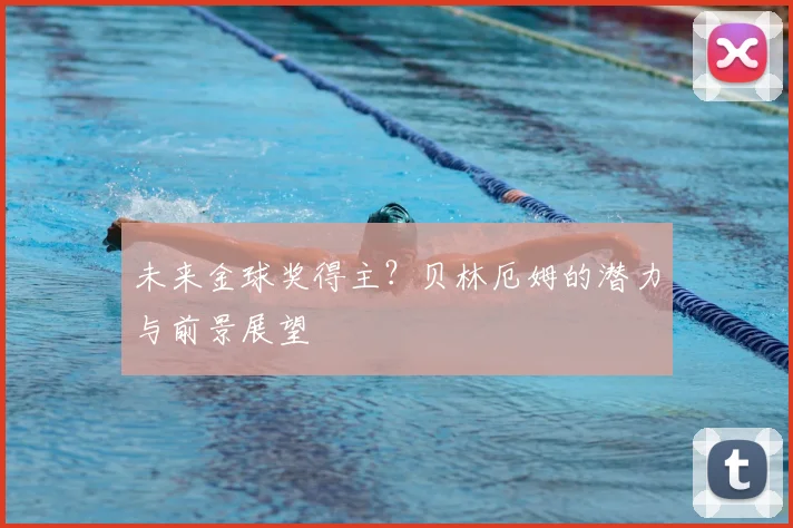 未来金球奖得主？贝林厄姆的潜力与前景展望